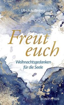 Freut euch: Weihnachtsgedanken für die Seele: Weihnachtsgedanken für die Seele. Moderne Weihnachtsgeschichten, die Hoffnung spenden und zum Nachdenken ... spirituelles Weihnachtsbuch für Erwachsene.