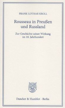 Rousseau in Preußen und Russland: Zur Geschichte seiner Wirkung im 18. Jahrhundert. Weihnachtsgabe 2012