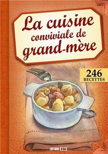 La cuisine conviviale de grand-mère : 246 recettes
