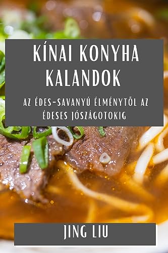 Kínai Konyha Kalandok: Az Édes-Savanyú Élményt¿l az Édeses Jószágotokig