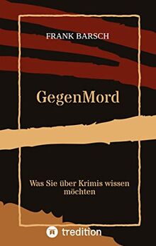 GegenMord: Was Sie über Krimis wissen möchten / Spannender Essay, der aufzeigt, warum Krimis gefährlicher sind, als man denkt.