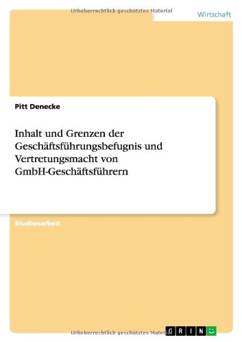 Inhalt und Grenzen der Geschäftsführungsbefugnis und Vertretungsmacht von GmbH-Geschäftsführern
