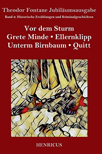Historische Erzählungen und Kriminalgeschichten: Vor dem Sturm / Grete Minde / Ellernklipp / Unterm Birnbaum / Quitt