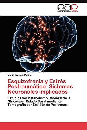 Esquizofrenia y Estrés Postraumático: Sistemas Neuronales implicados: Estudios del Metabolismo Cerebral de la Glucosa en Estado Basal mediante Tomografía por Emisión de Positrones
