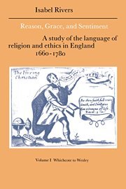 Reason, Grace, and Sentiment: Volume 1, Whichcote to Wesley: A Study of the Language of Religion and Ethics in England 1660–1780 (Cambridge Studies in ... English Literature and Thought, Band 8)