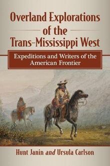 Overland Explorations of the Trans-Mississippi West: Expeditions and Writers of the American Frontier