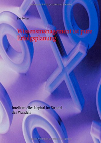 Wissensmanagement ist pure Erfolgsplanung: Intellektuelles Kapital im Strudel des Wandels