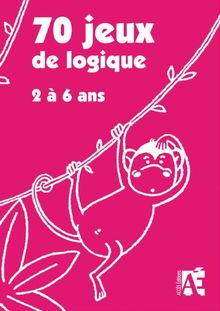 70 jeux de logique dont 7 évaluations : pour apprendre à raisonner aux enfants de 2 à 6 ans