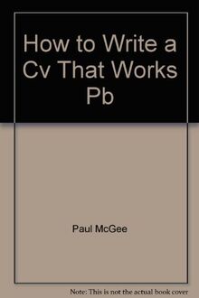 How to Write a CV That Works: Developing and Using Your Key Marketing Tool