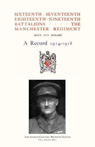Sixteenth, Seventeenth, Eighteenth & Nineteenth Battalions The Manchester Regiment 1914-1918: Sixteenth, Seventeenth, Eighteenth & Nineteenth Battalions The Manchester Regiment 1914-1918