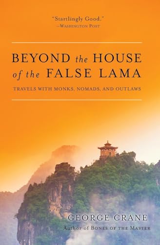 Beyond the House of the False Lama: Travels with Monks, Nomads, and Outlaws