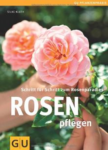 Rosen pflegen: Schritt für Schritt zum Rosenparadies (GU PraxisRatgeber Garten)