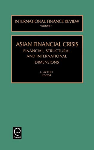Asian Financial Crisis: Financial, Structural, and International Dimensions: Financial, Structural and International Dimensions (Studies in the ... (International Finance Review, Band 1)