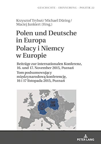 Polen und Deutsche in Europa Polacy i Niemcy w Europie: Beiträge zur internationalen Konferenz, 16. und 17. November 2015, Poznań Tom podsumowujący ... in History, Memory and Politics, Band 22)