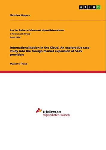 Internationalisation in the Cloud. An explorative case study into the foreign market expansion of SaaS providers: Magisterarbeit