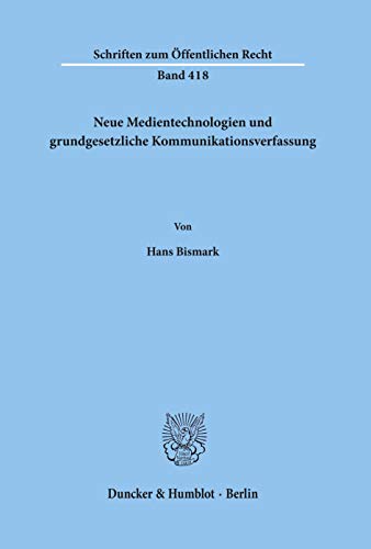 Neue Medientechnologien und grundgesetzliche Kommunikationsverfassung.: Differenzierungsdefizite, Ressourcenverwendungsplane Und Das Wertproblem (Schriften Zum Offentlichen Recht, 418)
