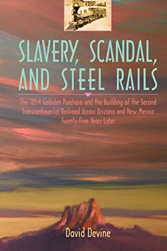 SLAVERY, SCANDAL, AND STEEL RAILS: The 1854 Gadsden Purchase and the Building of the Second Transcontinental Railroad Across Arizona and New Mexico Twenty-Five Years Later
