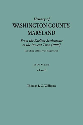 A History of Washington County, Maryland, from the Earliest Settlements to the Present Time [1906]; Including a History of Hagerstown; to this is ... data obtained from original sources of inf