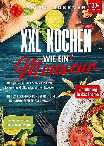 XXL Kochen wie ein Monsieur: Das große Cuisine Kochbuch mit 130+ leckeren und alltagstauglichen Rezepten. Mit dem Kochmixer feine Gerichte im Handumdrehen selbst gemacht