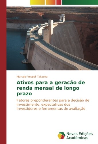Ativos para a geração de renda mensal de longo prazo: Fatores preponderantes para a decisão de investimento, expectativas dos investidores e ferramentas de avaliação
