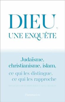 Dieu, une enquête : judaïsme, christianisme, islam : ce qui les distingue, ce qui les rapproche