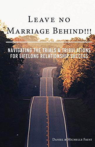Leave No Marriage Behind!!!: Navigating the Trials & Tribulations for Lifelong Relationship Success (Leave No Series, Band 1)