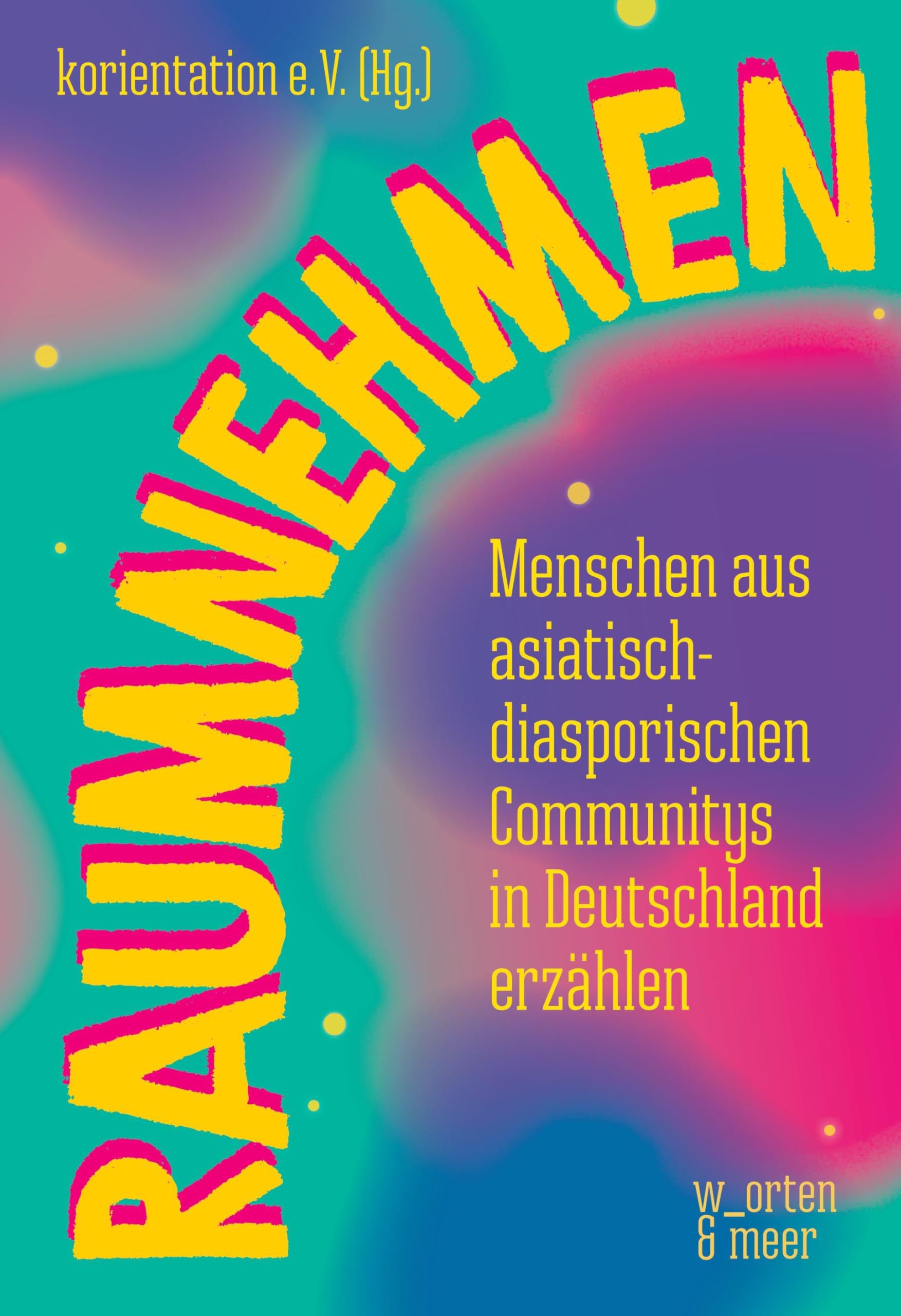 raumnehmen: Menschen aus asiatisch-diasporischen Communitys in Deutschland erzählen