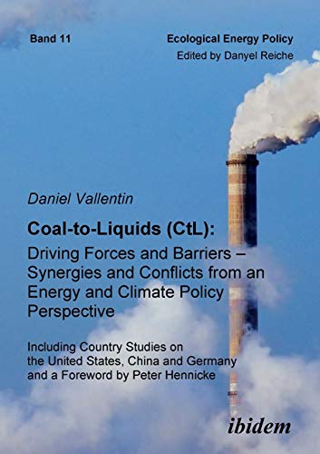 Coal-to-Liquids (CtL): Driving Forces and Barriers - Synergies and Conflicts from an Energy and Climate Policy Perspective: Including Country Studies ... Germany (Ecological Energy Policy, Band 11)