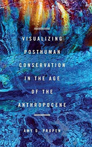Post Human Rhetoric Visualizing Posthuman Conservation in the Age of the Anthropocene (New ...