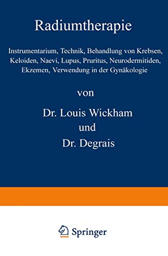 Radiumtherapie: Instrumentarium, Technik, Behandlung von Krebsen, Keloiden, Naevi, Lupus, Pruritus, Neurodermitiden, Ekzemen, Verwendung in der Gynäkologie