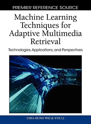 Machine Learning Techniques for Adaptive Multimedia Retrieval: Technologies Applications and Perspectives (Premier Reference Source)