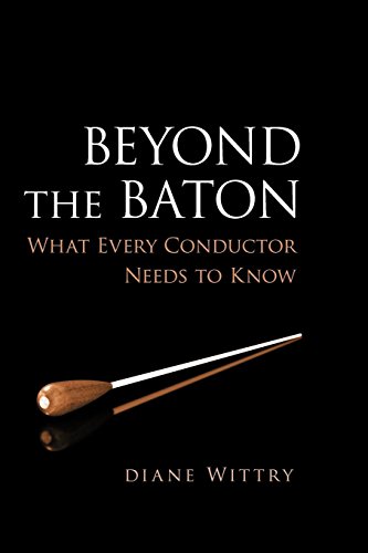 Beyond the Baton : What Every Conductor Needs to Know: What Every Conductor Needs to Know