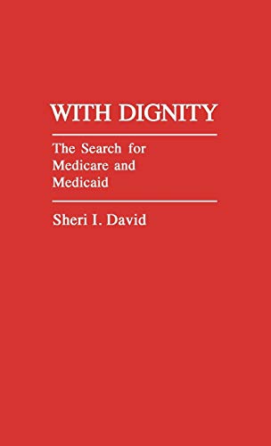 With Dignity: The Search for Medicare and Medicaid (Contributions in Political Science)