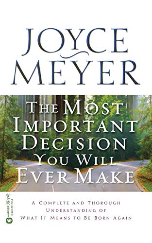 Most Important Decision You Will Ever Make, The: A Complete and Thorough Understanding of What it Means to be Born Again