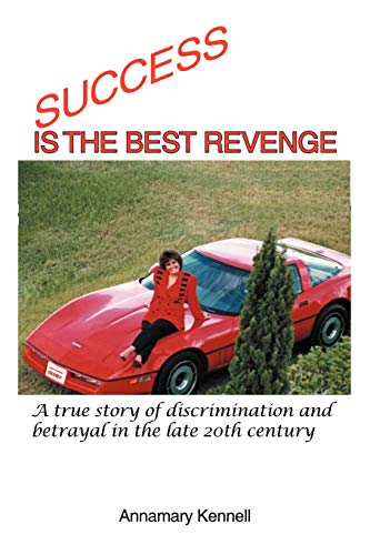 Success Is The Best Revenge: A True Story of Discrimination and Betrayal in the Late 20th Century