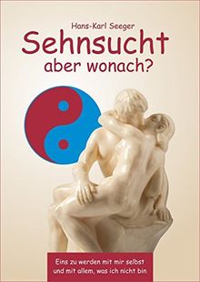 Sehnsucht aber wonach?: Eins zu werden mit mir selbst und mit allem, was ich nicht bin