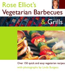 Rose Elliot's Vegetarian Barbecues & Grills: Over 150 Quick and Easy Vegetarian Recipes