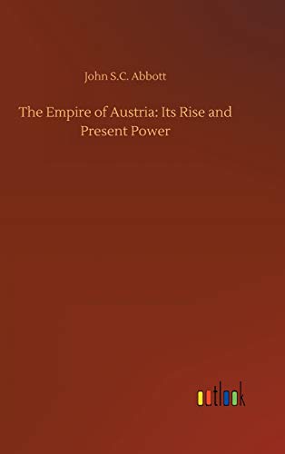 The Empire of Austria: Its Rise and Present Power
