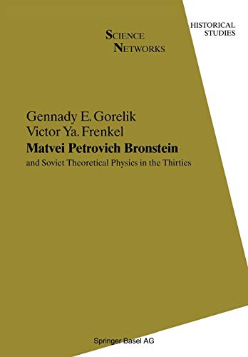 Matvei Petrovich Bronstein and Soviet Theoretical Physics in the Thirties: And Soviet Theoretical Physics In The Thirties (Science Networks. Historical Studies, 12, Band 12)