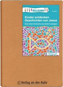 Kinder entdecken Geschichten von Jesus - Klasse 3/4: Eine Unterrichtsreihe zum sofort Loslegen