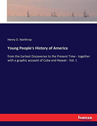 Young People's History of America: from the Earliest Discoveries to the Present Time - together with a graphic account of Cuba and Hawaii - Vol. 1