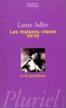 Les maisons closes : 1830-1930 : la vie quotidienne