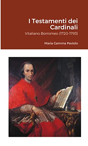I Testamenti dei Cardinali: Vitaliano Borromeo (1720-1793)