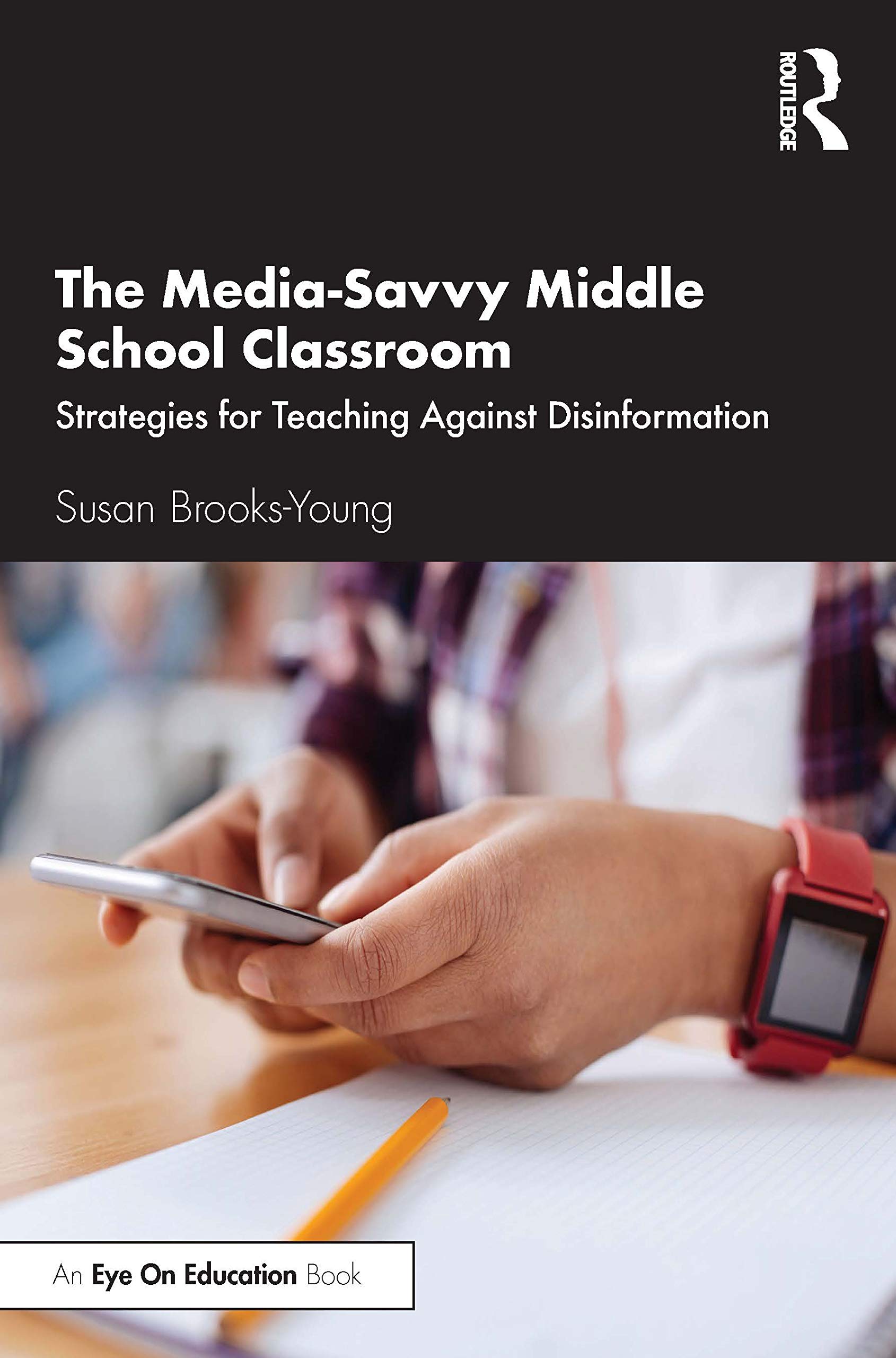 The Media-Savvy Middle School Classroom: Strategies for Teaching Against Disinformation (Eye on Education)
