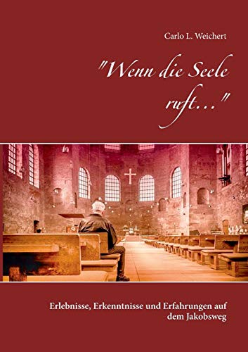 Wenn die Seele ruft...: Erlebnisse, Erkenntnisse und Erfahrungen auf dem Jakobsweg