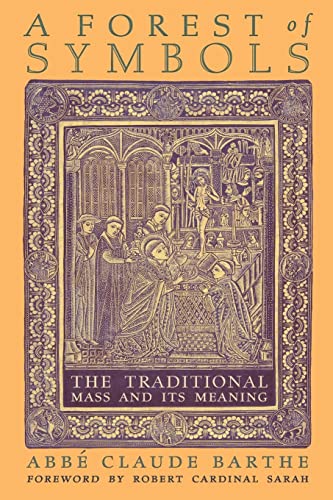 Barthe, Abbé Claude A Forest Of Symbols, The Traditional Mass And Its Meaning
