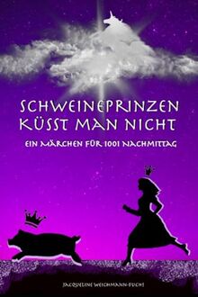 Schweineprinzen küsst man nicht: Ein Märchen für 1001 Nachmittag