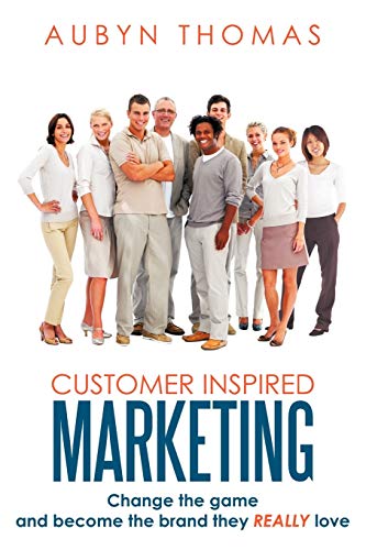 Customer Inspired Marketing: Change the game and become the brand they Really love