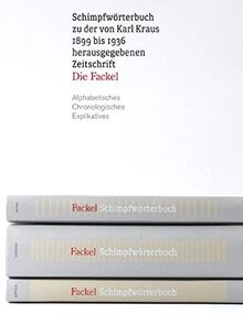 Schimpfwörterbuch zu der von Karl Kraus 1899 bis 1936 herausgegebenen Zeitschrift "Die Fackel": Alphabetisches, Chronologisches, Explikatives