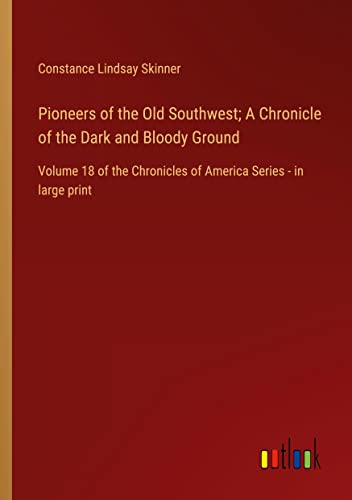 Pioneers of the Old Southwest; A Chronicle of the Dark and Bloody Ground: Volume 18 of the Chronicles of America Series - in large print